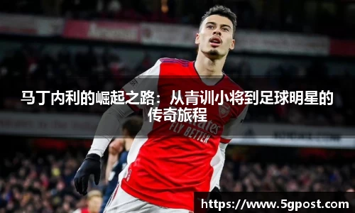 马丁内利的崛起之路：从青训小将到足球明星的传奇旅程