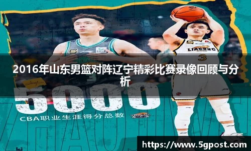 2016年山东男篮对阵辽宁精彩比赛录像回顾与分析